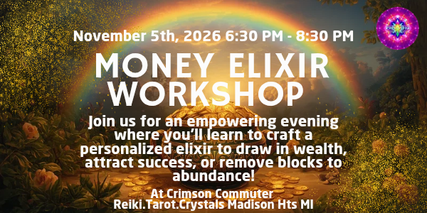 Money Elixir Workshop banner: a rainbow arches over a glowing pile of gold coins among flowers. Text reads November 5th, 2026, 6:30 PM to 8:30 PM, Money Elixir Workshop, at Crimson Commuter Reiki, Tarot and Crystals, Madison Heights, MI.